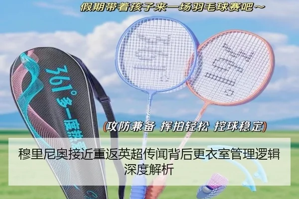 穆里尼奥接近重返英超传闻背后更衣室管理逻辑深度解析